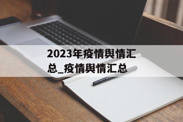 2023年疫情舆情汇总_疫情舆情汇总