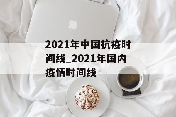 2021年中国抗疫时间线_2021年国内疫情时间线