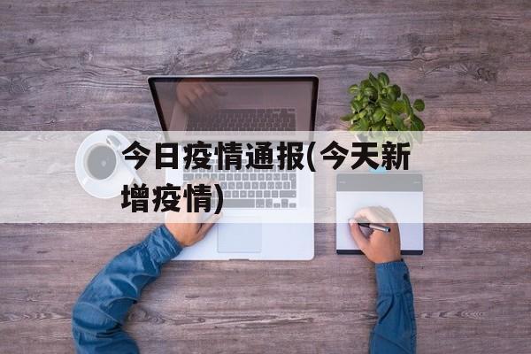 今日疫情通报(今天新增疫情)