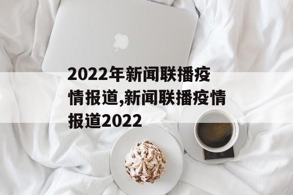 2022年新闻联播疫情报道,新闻联播疫情报道2022
