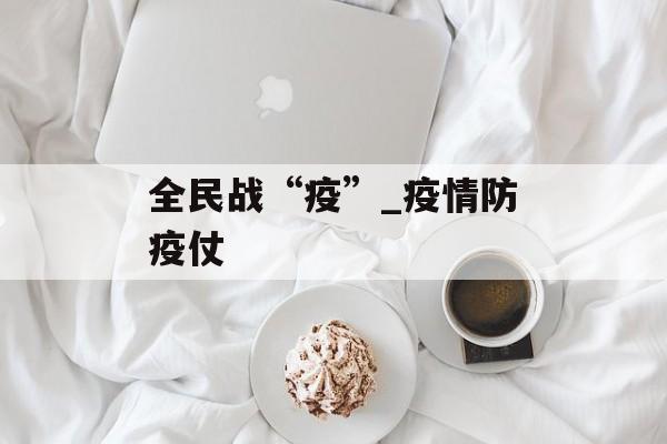 全民战“疫”_疫情防疫仗