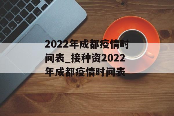 2022年成都疫情时间表_接种资2022年成都疫情时间表