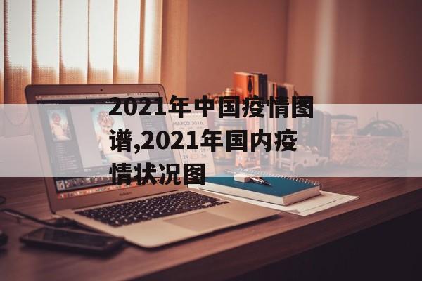 2021年中国疫情图谱,2021年国内疫情状况图