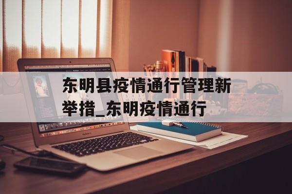 东明县疫情通行管理新举措_东明疫情通行