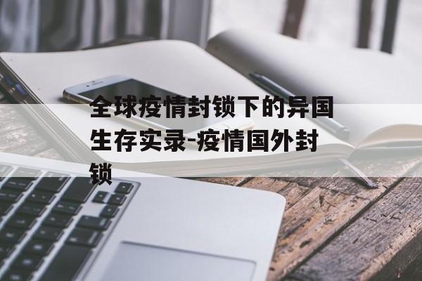 全球疫情封锁下的异国生存实录-疫情国外封锁