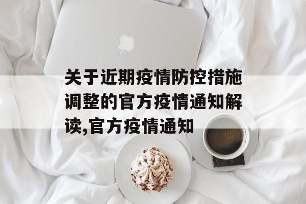 关于近期疫情防控措施调整的官方疫情通知解读,官方疫情通知