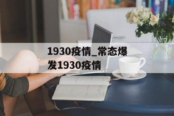 1930疫情_常态爆发1930疫情