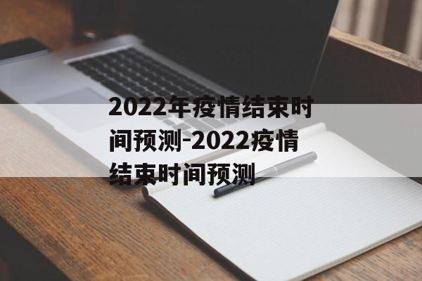 2022年疫情结束时间预测-2022疫情结束时间预测