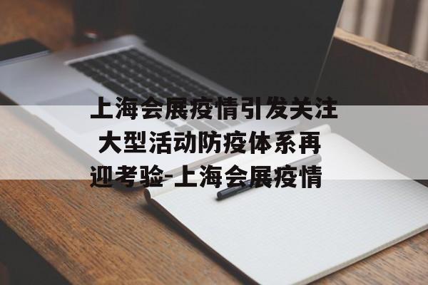 上海会展疫情引发关注 大型活动防疫体系再迎考验-上海会展疫情