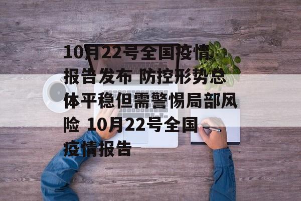 10月22号全国疫情报告发布 防控形势总体平稳但需警惕局部风险 10月22号全国疫情报告