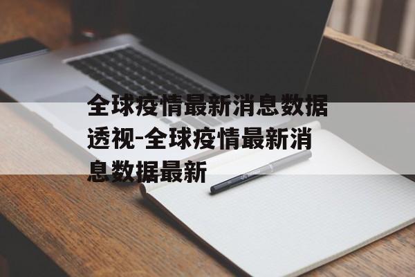 全球疫情最新消息数据透视-全球疫情最新消息数据最新