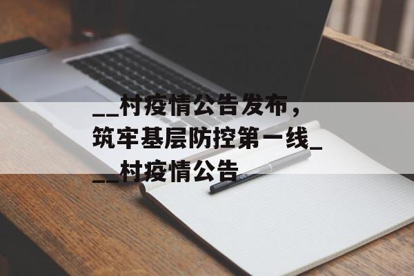 __村疫情公告发布，筑牢基层防控第一线___村疫情公告