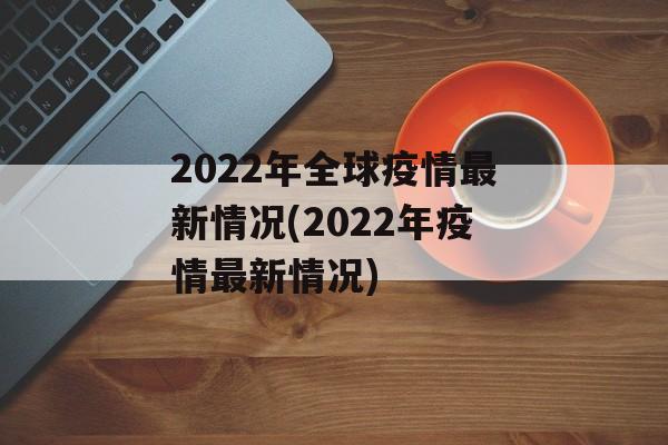2022年全球疫情最新情况(2022年疫情最新情况)