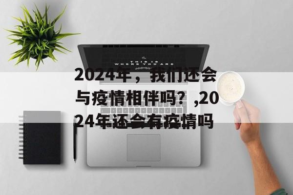 2024年，我们还会与疫情相伴吗？,2024年还会有疫情吗