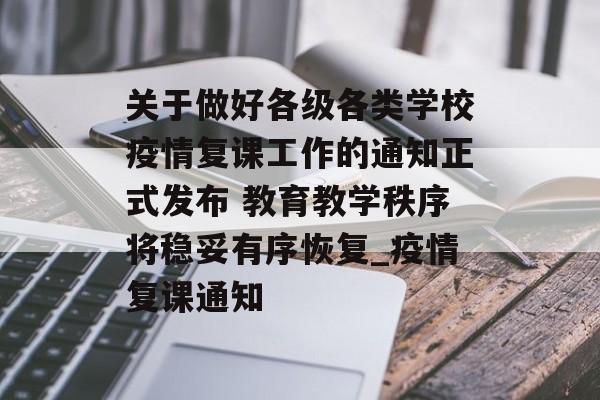 关于做好各级各类学校疫情复课工作的通知正式发布 教育教学秩序将稳妥有序恢复_疫情复课通知