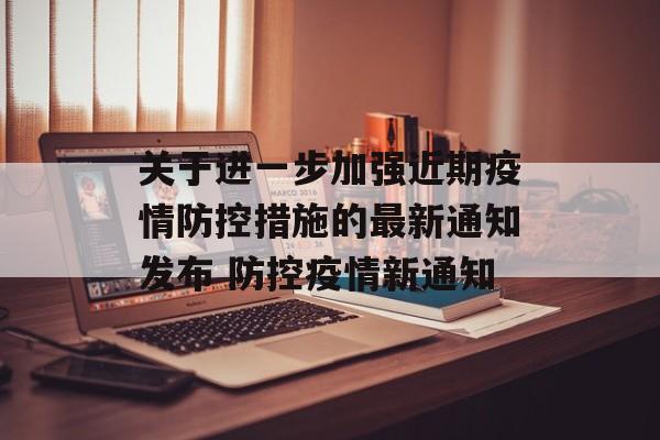 关于进一步加强近期疫情防控措施的最新通知发布 防控疫情新通知