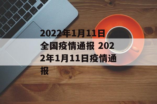 2022年1月11日全国疫情通报 2022年1月11日疫情通报