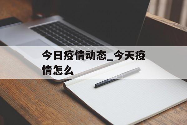 今日疫情动态_今天疫情怎么