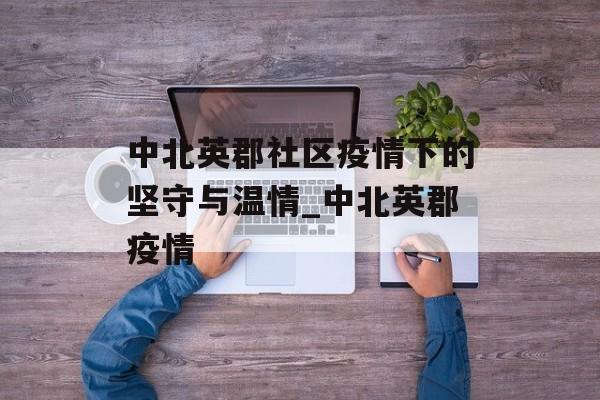 中北英郡社区疫情下的坚守与温情_中北英郡疫情