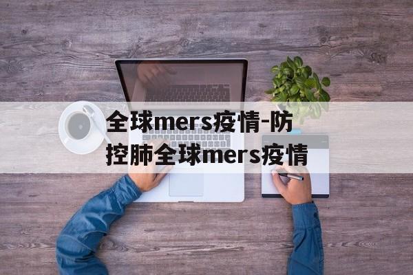 全球mers疫情-防控肺全球mers疫情