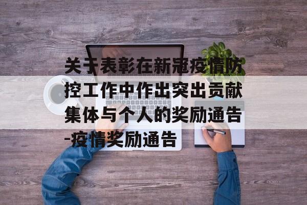 关于表彰在新冠疫情防控工作中作出突出贡献集体与个人的奖励通告-疫情奖励通告