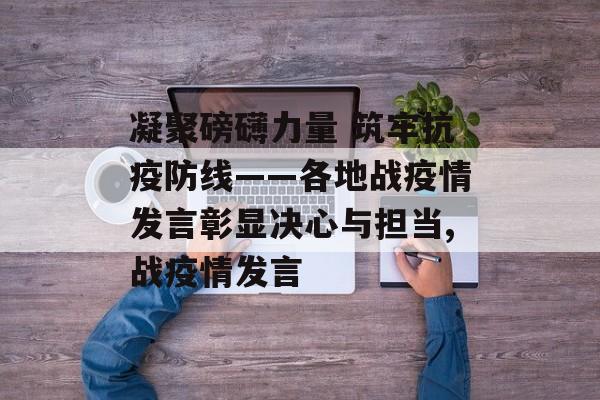 凝聚磅礴力量 筑牢抗疫防线——各地战疫情发言彰显决心与担当,战疫情发言