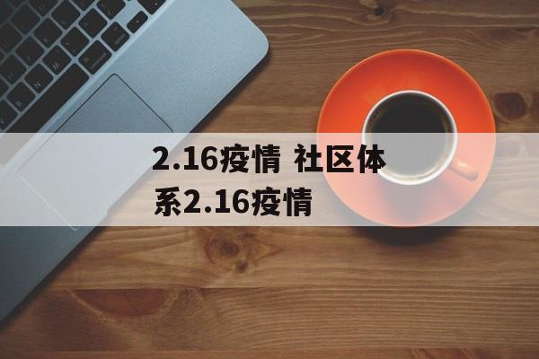 2.16疫情 社区体系2.16疫情