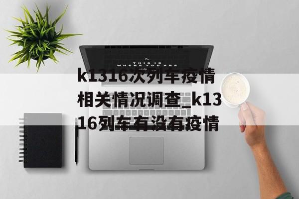 k1316次列车疫情相关情况调查_k1316列车有没有疫情