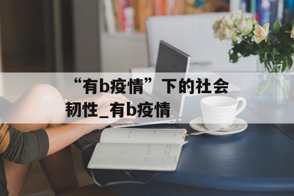 “有b疫情”下的社会韧性_有b疫情