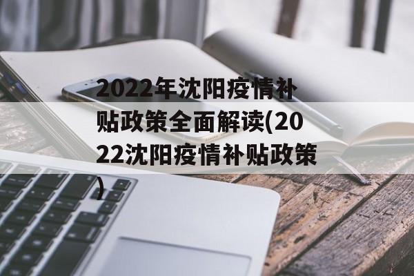 2022年沈阳疫情补贴政策全面解读(2022沈阳疫情补贴政策)