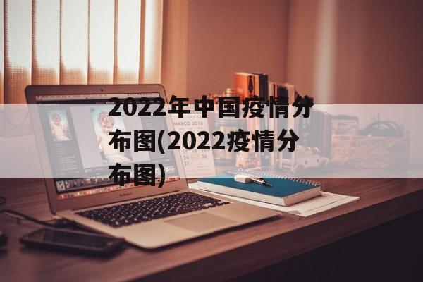 2022年中国疫情分布图(2022疫情分布图)