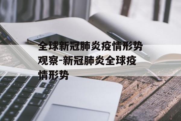 全球新冠肺炎疫情形势观察-新冠肺炎全球疫情形势