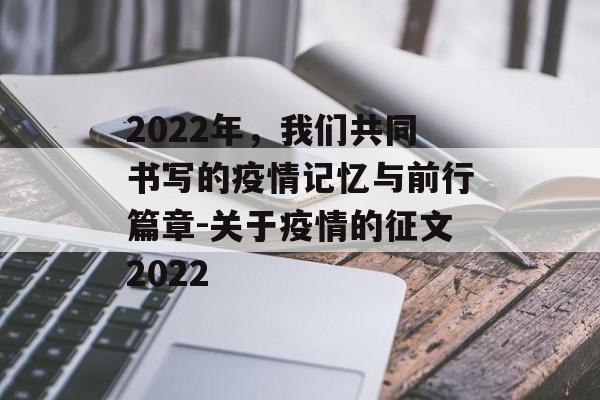 2022年，我们共同书写的疫情记忆与前行篇章-关于疫情的征文2022