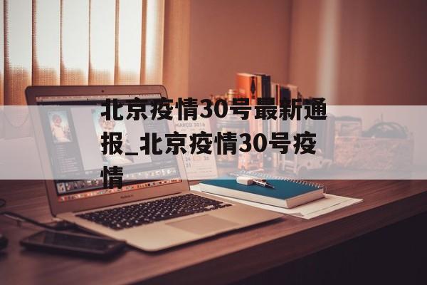 北京疫情30号最新通报_北京疫情30号疫情