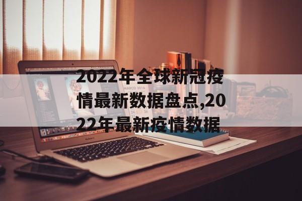 2022年全球新冠疫情最新数据盘点,2022年最新疫情数据
