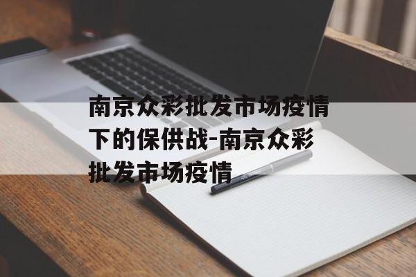 南京众彩批发市场疫情下的保供战-南京众彩批发市场疫情