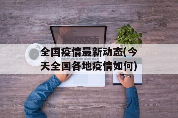 全国疫情最新动态(今天全国各地疫情如何)