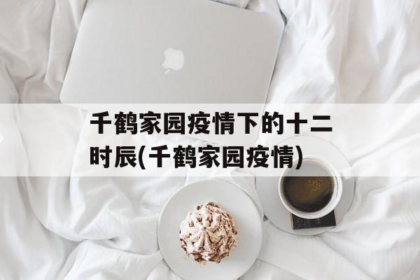 千鹤家园疫情下的十二时辰(千鹤家园疫情)
