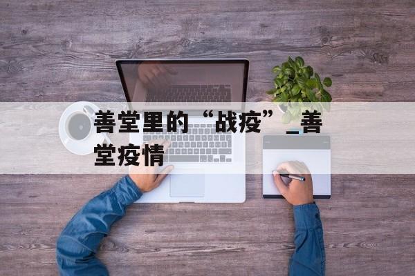 善堂里的“战疫”_善堂疫情