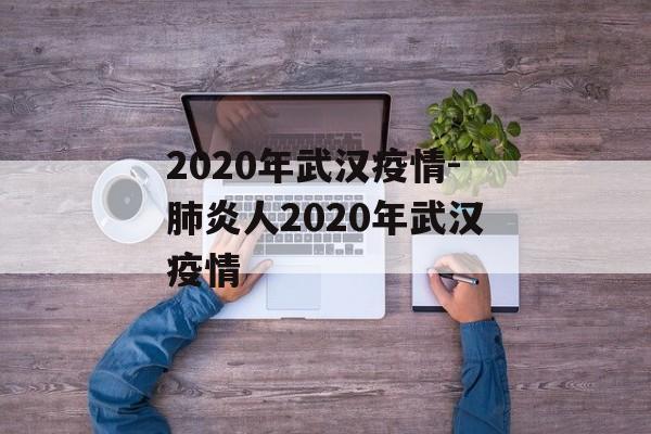2020年武汉疫情-肺炎人2020年武汉疫情