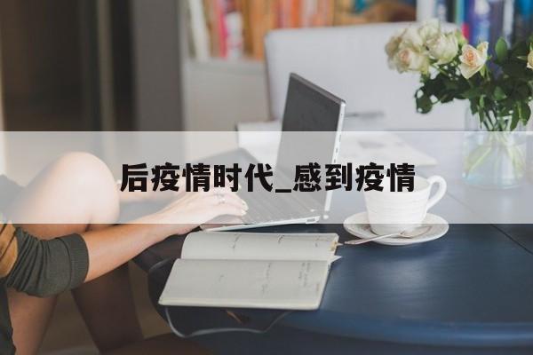后疫情时代_感到疫情