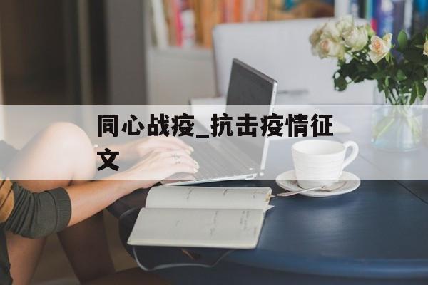 同心战疫_抗击疫情征文