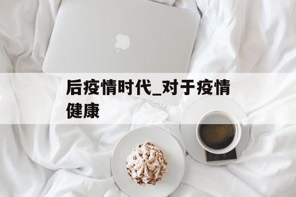 后疫情时代_对于疫情健康