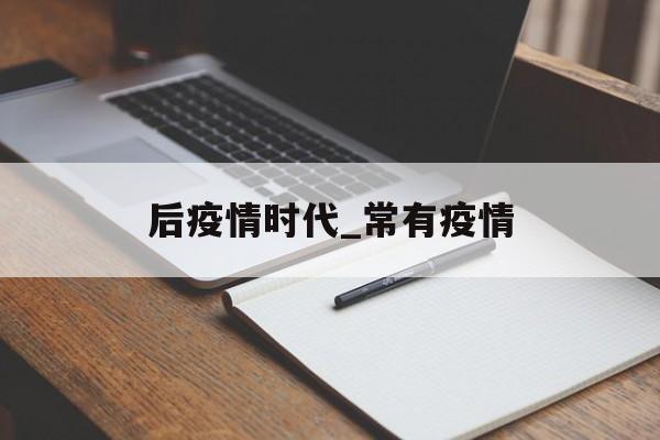 后疫情时代_常有疫情