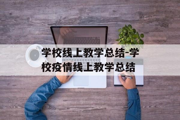学校线上教学总结-学校疫情线上教学总结