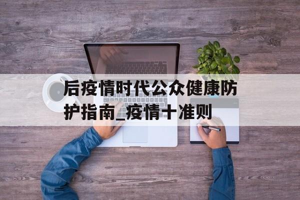 后疫情时代公众健康防护指南_疫情十准则