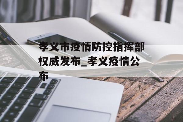 孝义市疫情防控指挥部权威发布_孝义疫情公布