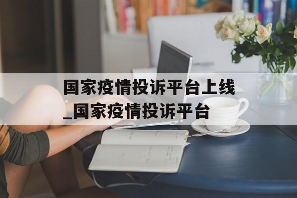 国家疫情投诉平台上线_国家疫情投诉平台
