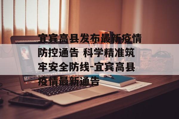 宜宾高县发布最新疫情防控通告 科学精准筑牢安全防线-宜宾高县疫情最新通告
