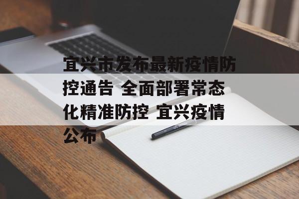 宜兴市发布最新疫情防控通告 全面部署常态化精准防控 宜兴疫情公布